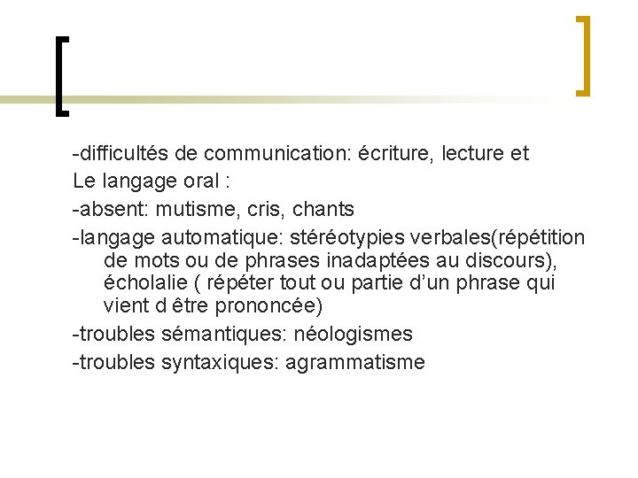 -difficultés de communication: écriture, lecture et Le langage oral : -absent: mutisme, cris, chants