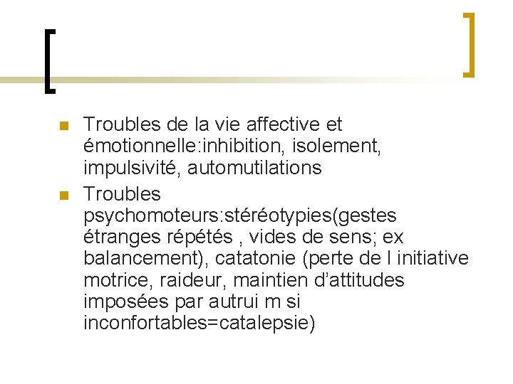 n n Troubles de la vie affective et émotionnelle: inhibition, isolement, impulsivité, automutilations Troubles