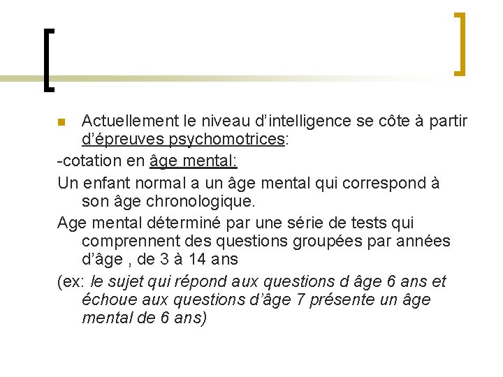 Actuellement le niveau d’intelligence se côte à partir d’épreuves psychomotrices: -cotation en âge mental: