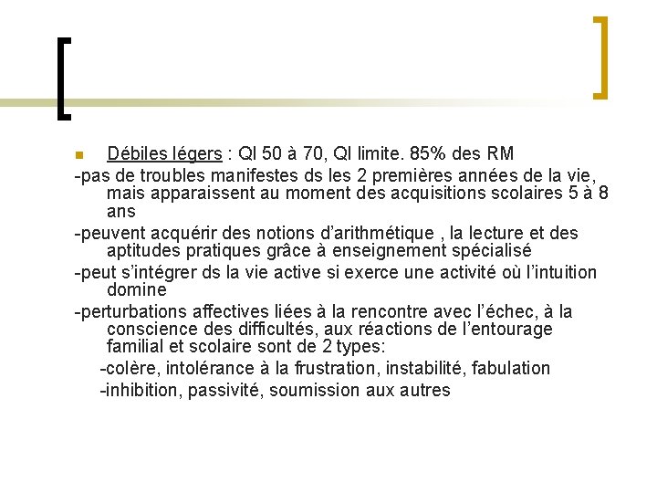 Débiles légers : QI 50 à 70, QI limite. 85% des RM -pas de