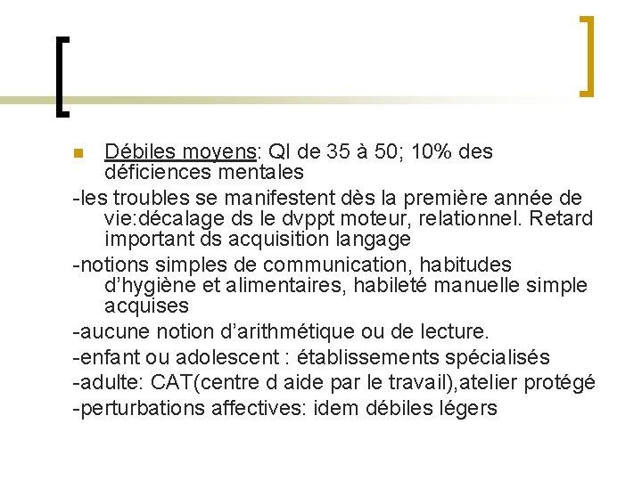 Débiles moyens: QI de 35 à 50; 10% des déficiences mentales -les troubles se