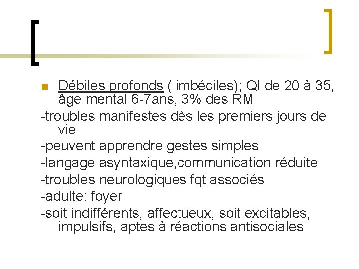 Débiles profonds ( imbéciles); QI de 20 à 35, âge mental 6 -7 ans,