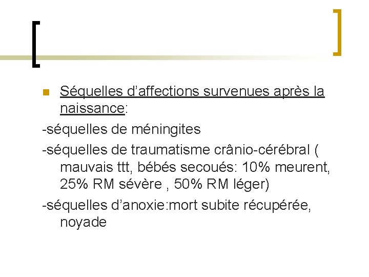 Séquelles d’affections survenues après la naissance: -séquelles de méningites -séquelles de traumatisme crânio-cérébral (