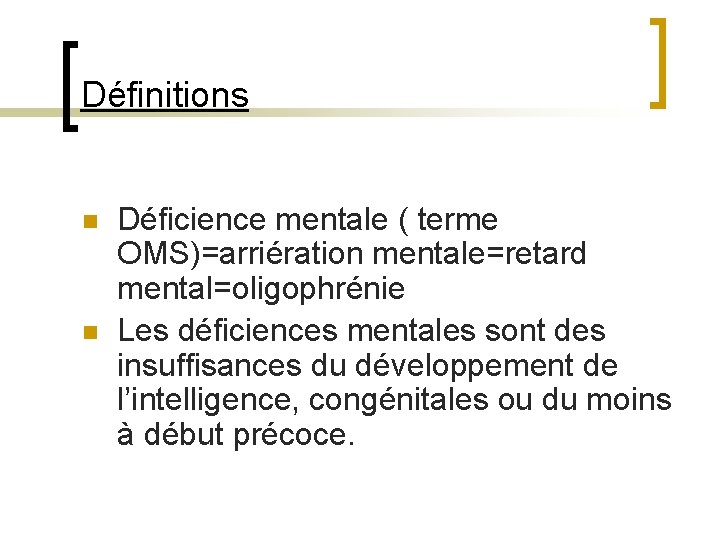 Définitions n n Déficience mentale ( terme OMS)=arriération mentale=retard mental=oligophrénie Les déficiences mentales sont