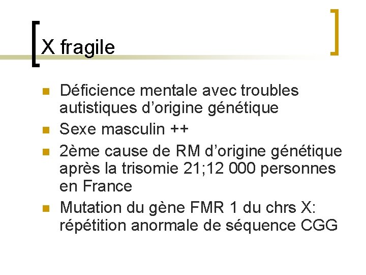 X fragile n n Déficience mentale avec troubles autistiques d’origine génétique Sexe masculin ++