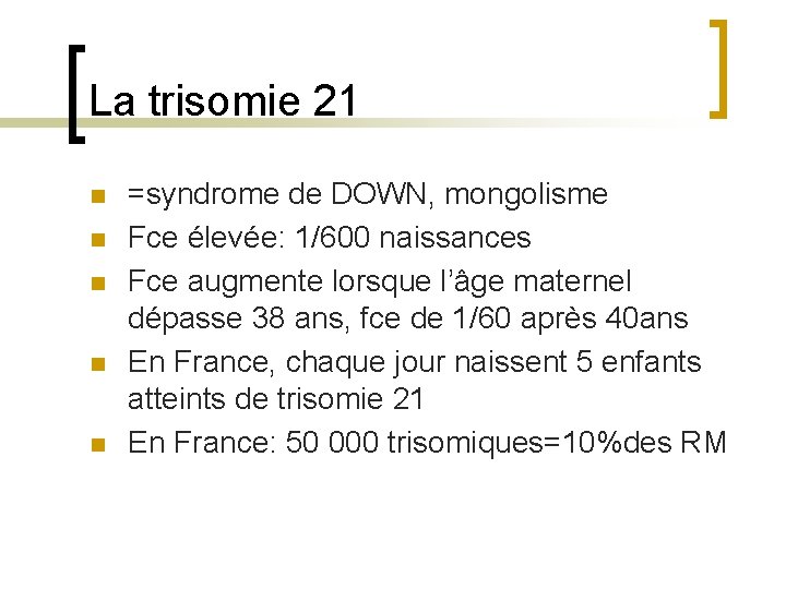 La trisomie 21 n n n =syndrome de DOWN, mongolisme Fce élevée: 1/600 naissances