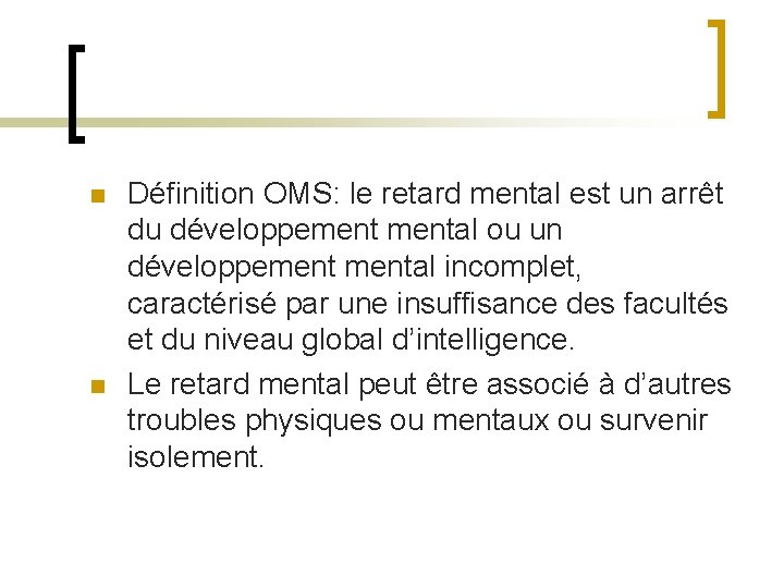 n n Définition OMS: le retard mental est un arrêt du développemental ou un