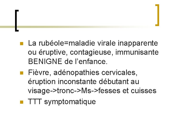 n n n La rubéole=maladie virale inapparente ou éruptive, contagieuse, immunisante BENIGNE de l’enfance.