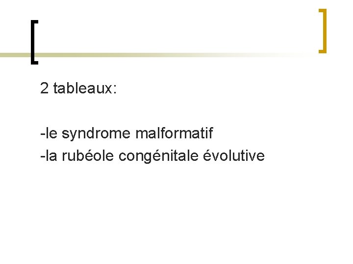 2 tableaux: -le syndrome malformatif -la rubéole congénitale évolutive 