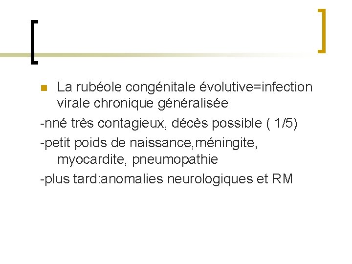 La rubéole congénitale évolutive=infection virale chronique généralisée -nné très contagieux, décès possible ( 1/5)