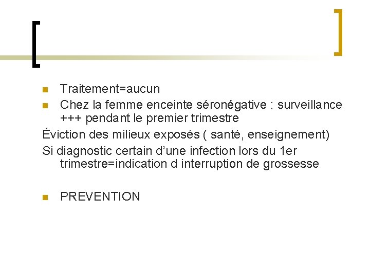 Traitement=aucun n Chez la femme enceinte séronégative : surveillance +++ pendant le premier trimestre