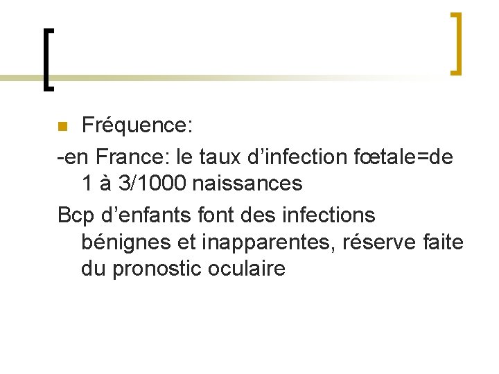 Fréquence: -en France: le taux d’infection fœtale=de 1 à 3/1000 naissances Bcp d’enfants font