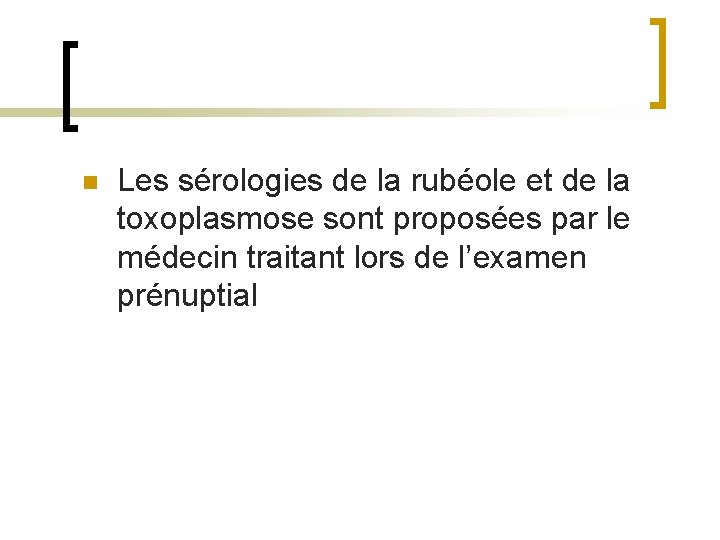 n Les sérologies de la rubéole et de la toxoplasmose sont proposées par le