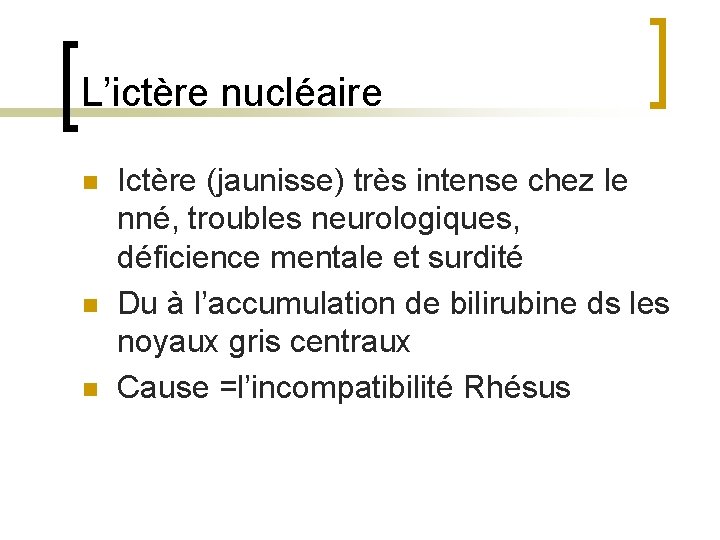 L’ictère nucléaire n n n Ictère (jaunisse) très intense chez le nné, troubles neurologiques,