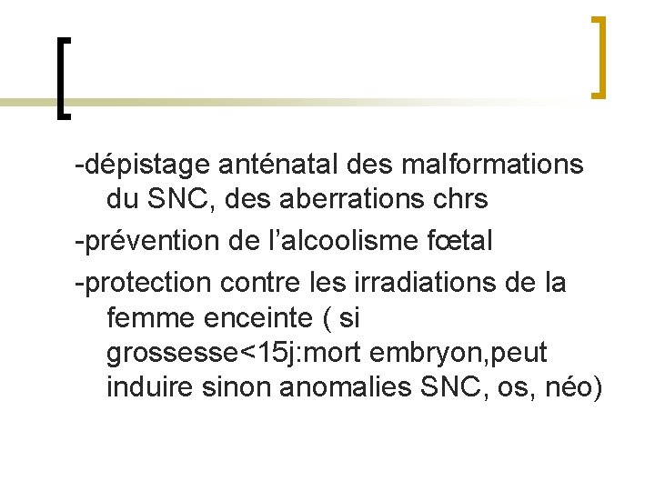 -dépistage anténatal des malformations du SNC, des aberrations chrs -prévention de l’alcoolisme fœtal -protection