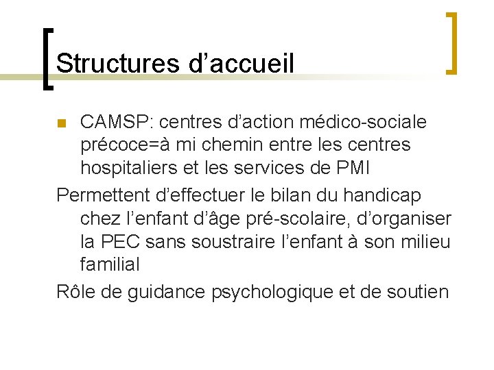Structures d’accueil CAMSP: centres d’action médico-sociale précoce=à mi chemin entre les centres hospitaliers et