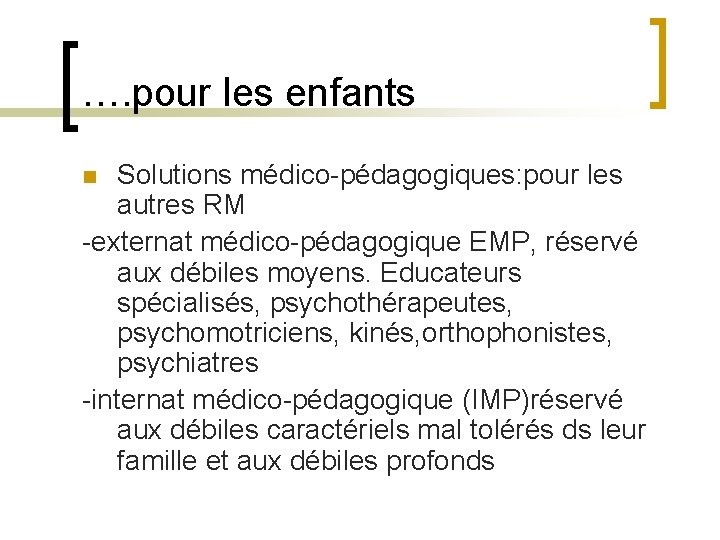 …. pour les enfants Solutions médico-pédagogiques: pour les autres RM -externat médico-pédagogique EMP, réservé