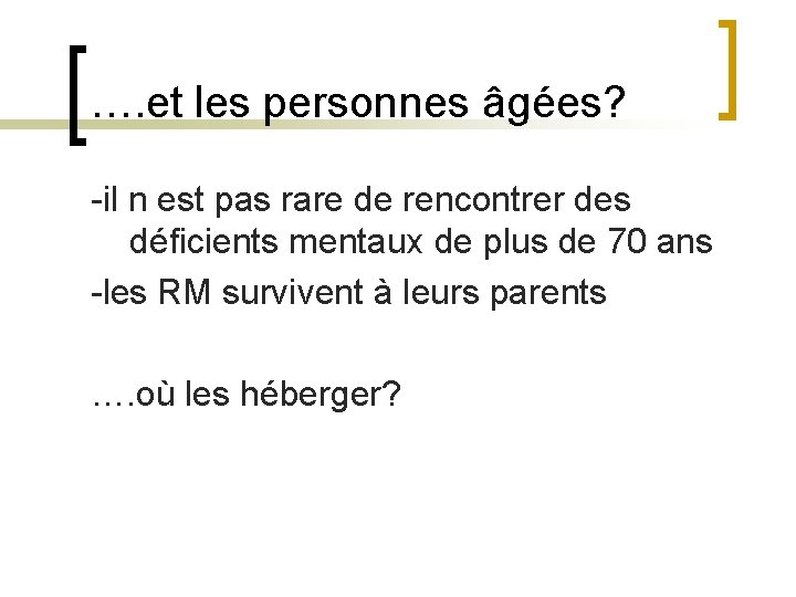 …. et les personnes âgées? -il n est pas rare de rencontrer des déficients