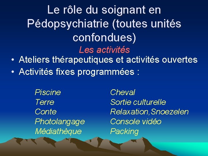 Le rôle du soignant en Pédopsychiatrie (toutes unités confondues) Les activités • Ateliers thérapeutiques