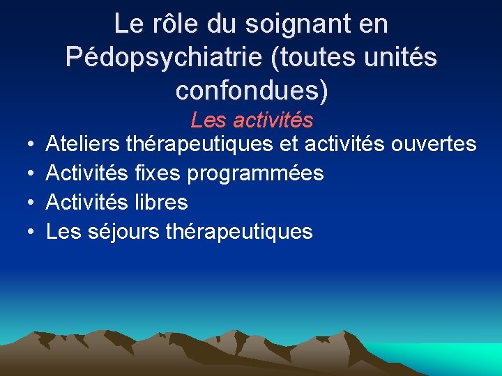 Le rôle du soignant en Pédopsychiatrie (toutes unités confondues) • • Les activités Ateliers