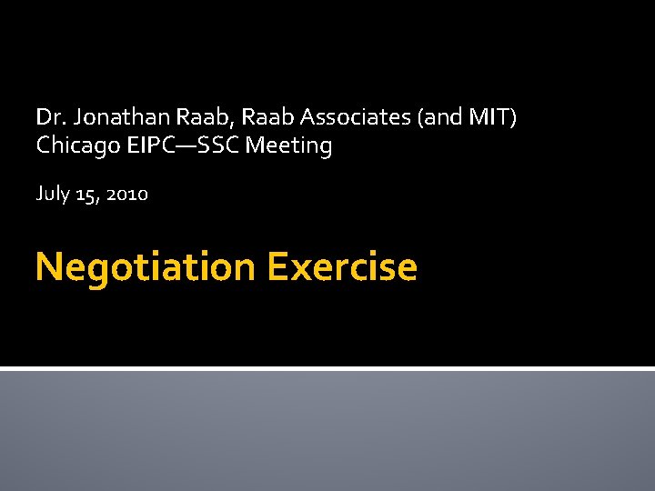 Dr. Jonathan Raab, Raab Associates (and MIT) Chicago EIPC—SSC Meeting July 15, 2010 Negotiation