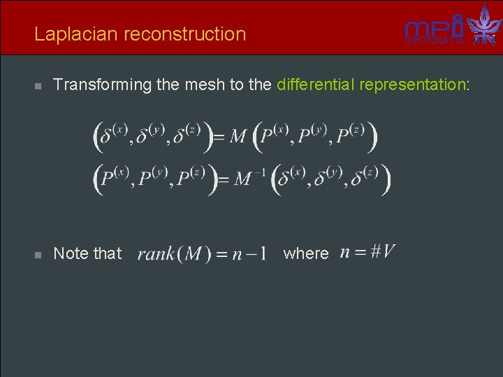 Laplacian reconstruction INFORMATIK n Transforming the mesh to the differential representation: n Note that