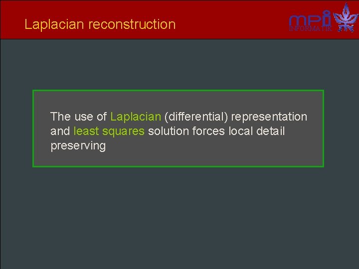 Laplacian reconstruction INFORMATIK The use of Laplacian (differential) representation and least squares solution forces