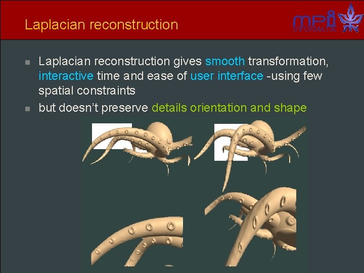Laplacian reconstruction n n INFORMATIK Laplacian reconstruction gives smooth transformation, interactive time and ease