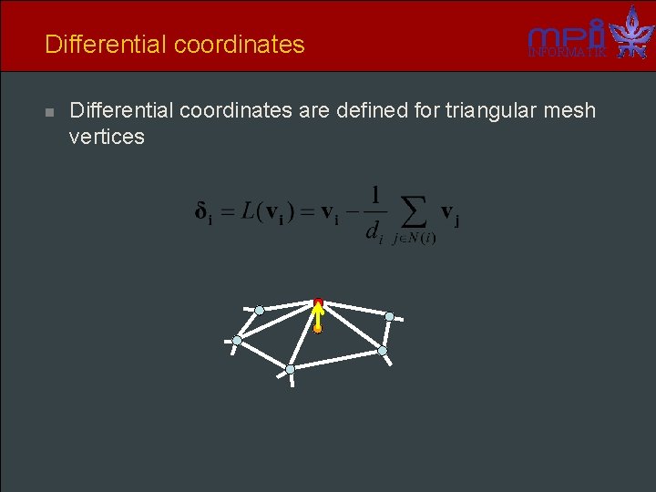 Differential coordinates n INFORMATIK Differential coordinates are defined for triangular mesh vertices 