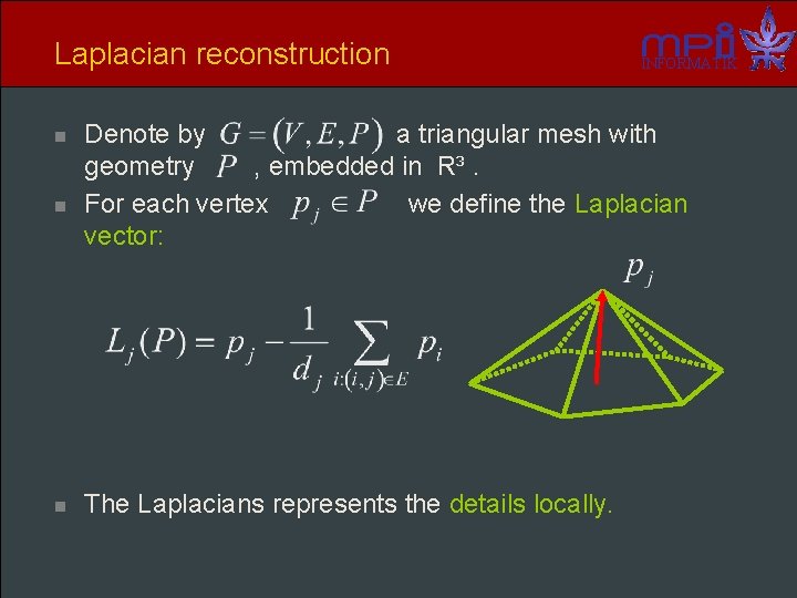 Laplacian reconstruction n INFORMATIK Denote by a triangular mesh with geometry , embedded in