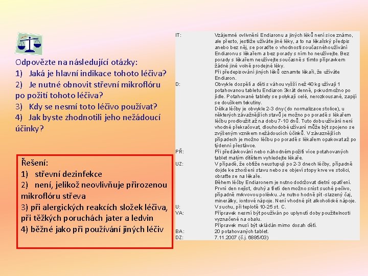 IT: Odpovězte na následující otázky: 1) Jaká je hlavní indikace tohoto léčiva? 2) Je