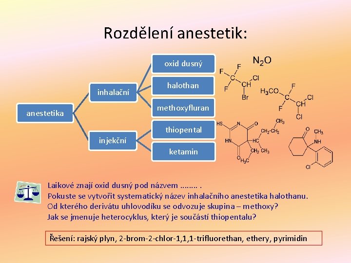 Rozdělení anestetik: oxid dusný inhalační halothan methoxyfluran anestetika thiopental injekční ketamin Laikové znají oxid