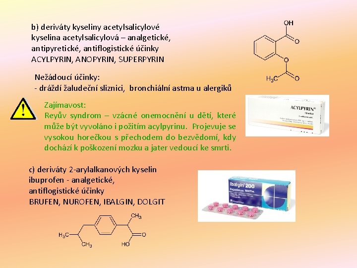 b) deriváty kyseliny acetylsalicylové kyselina acetylsalicylová – analgetické, antipyretické, antiflogistické účinky ACYLPYRIN, ANOPYRIN, SUPERPYRIN