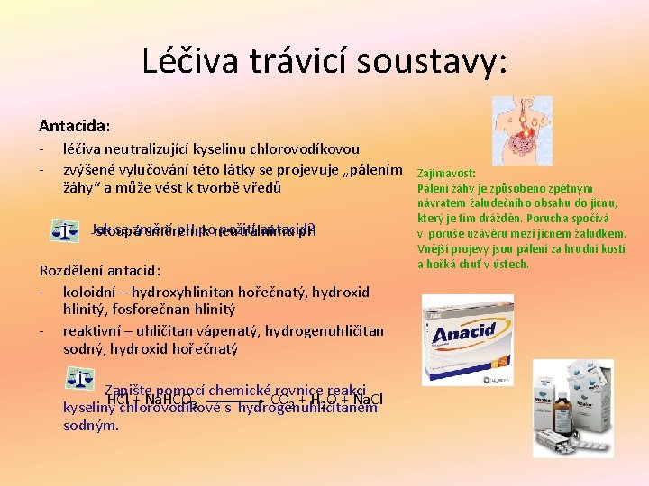 Léčiva trávicí soustavy: Antacida: - léčiva neutralizující kyselinu chlorovodíkovou zvýšené vylučování této látky se