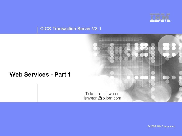 CICS Transaction Server V 3. 1 Web Services - Part 1 Takahiro Ishiwatari ishwtari@jp.