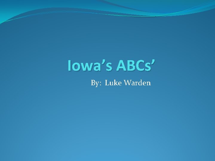 Iowa’s ABCs’ By: Luke Warden 