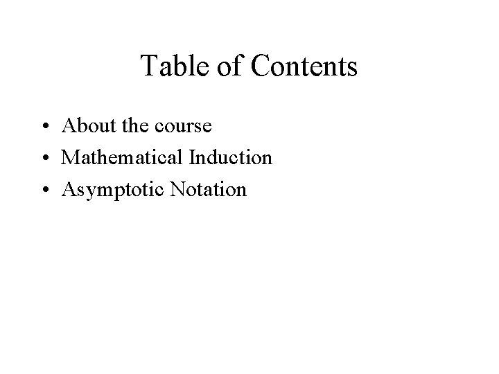 Table of Contents • About the course • Mathematical Induction • Asymptotic Notation 