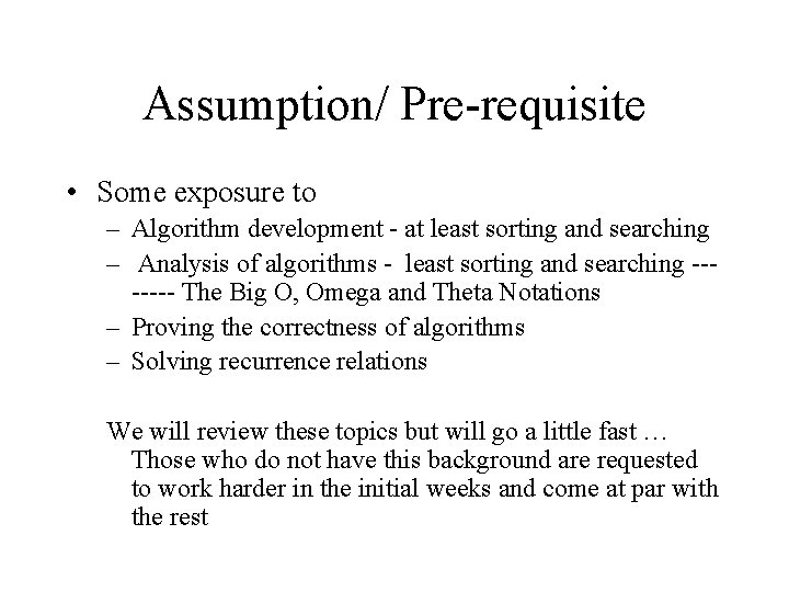 Assumption/ Pre-requisite • Some exposure to – Algorithm development - at least sorting and