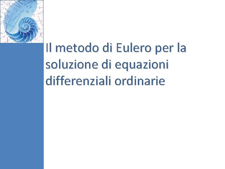 Il metodo di Eulero per la soluzione di equazioni differenziali ordinarie 