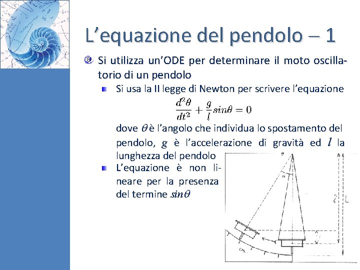 L’equazione del pendolo 1 Si utilizza un’ODE per determinare il moto oscillatorio di un