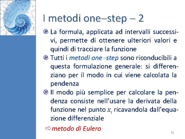 I metodi one step 2 La formula, applicata ad intervalli successivi, permette di ottenere