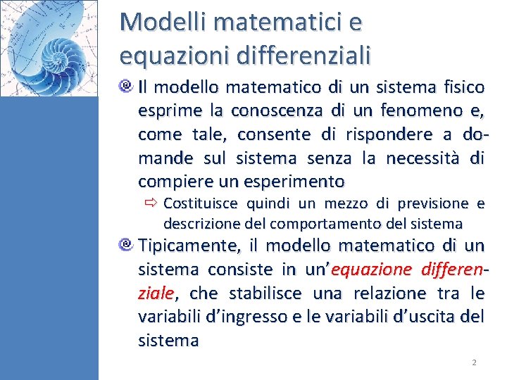Modelli matematici e equazioni differenziali Il modello matematico di un sistema fisico esprime la