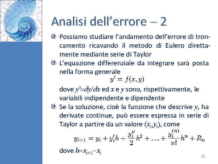 Analisi dell’errore 2 Possiamo studiare l’andamento dell’errore di troncamento ricavando il metodo di Eulero
