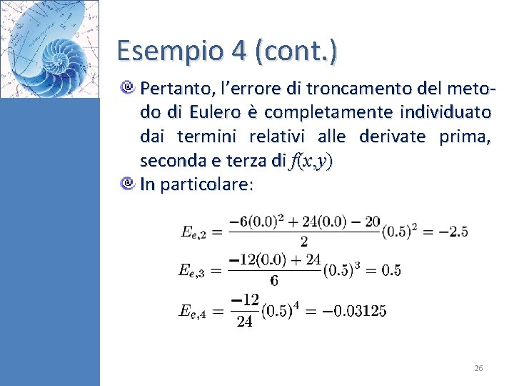 Esempio 4 (cont. ) Pertanto, l’errore di troncamento del metodo di Eulero è completamente