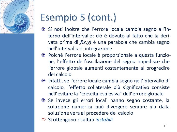 Esempio 5 (cont. ) Si noti inoltre che l’errore locale cambia segno all’interno dell’intervallo:
