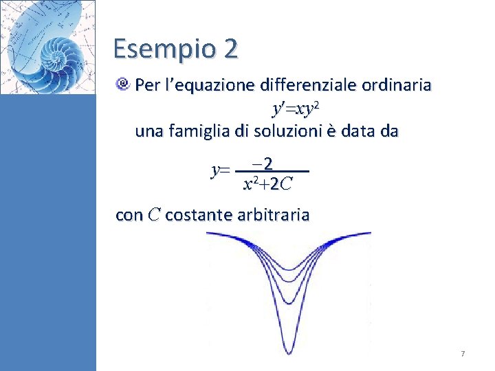 Esempio 2 Per l’equazione differenziale ordinaria y xy 2 una famiglia di soluzioni è