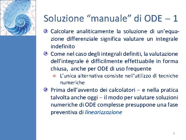 Soluzione “manuale” di ODE 1 Calcolare analiticamente la soluzione di un’equazione differenziale significa valutare