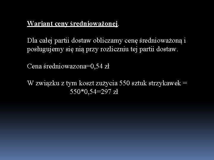 Wariant ceny średnioważonej. Dla całej partii dostaw obliczamy cenę średnioważoną i posługujemy się nią