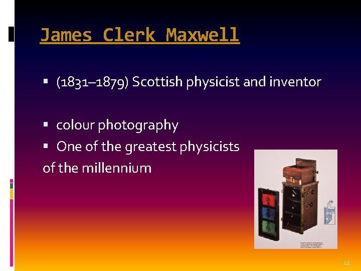 James Clerk Maxwell (1831– 1879) Scottish physicist and inventor colour photography One of the