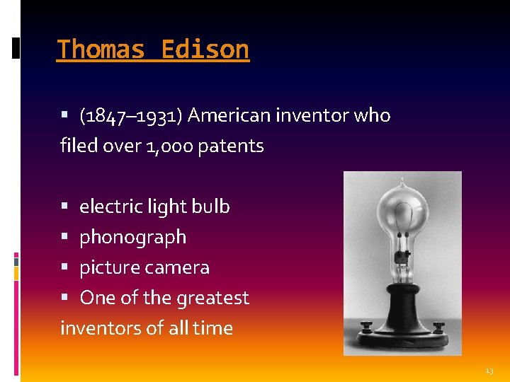 Thomas Edison (1847– 1931) American inventor who filed over 1, 000 patents electric light